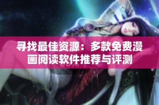 寻找最佳资源：多款免费漫画阅读软件推荐与评测
