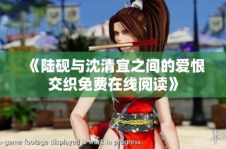 《陆砚与沈清宜之间的爱恨交织免费在线阅读》
