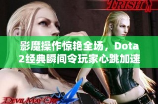 影魔操作惊艳全场，Dota2经典瞬间令玩家心跳加速