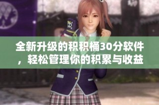 全新升级的积积桶30分软件，轻松管理你的积累与收益