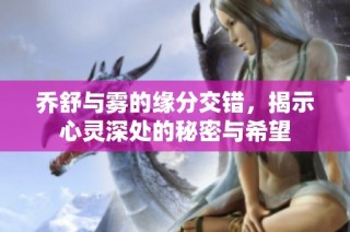 乔舒与雾的缘分交错，揭示心灵深处的秘密与希望