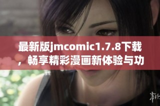 最新版jmcomic1.7.8下载，畅享精彩漫画新体验与功能升级