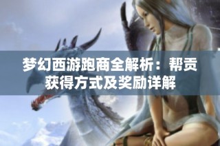 梦幻西游跑商全解析：帮贡获得方式及奖励详解