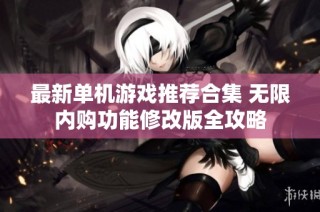 最新单机游戏推荐合集 无限内购功能修改版全攻略