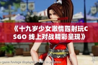 《十九岁少女激情四射玩CSGO 线上对战精彩呈现》