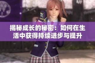 揭秘成长的秘密：如何在生活中获得持续进步与提升