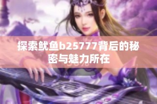 探索鱿鱼b25777背后的秘密与魅力所在