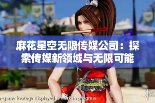 麻花星空无限传媒公司：探索传媒新领域与无限可能