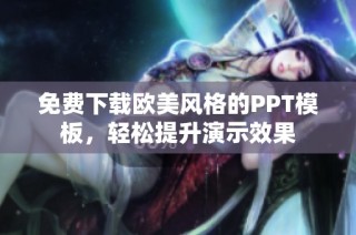 免费下载欧美风格的PPT模板，轻松提升演示效果