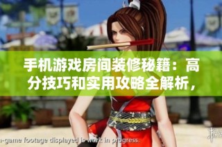 手机游戏房间装修秘籍：高分技巧和实用攻略全解析，助你轻松打造理想空间