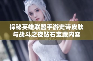 探秘英雄联盟手游史诗皮肤与战斗之夜钻石宝藏内容