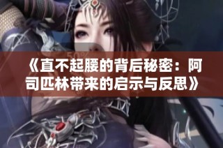 《直不起腰的背后秘密：阿司匹林带来的启示与反思》