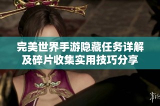 完美世界手游隐藏任务详解及碎片收集实用技巧分享