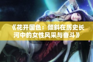 《花开国色：倾斜在历史长河中的女性风采与奋斗》