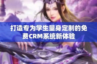 打造专为学生量身定制的免费CRM系统新体验