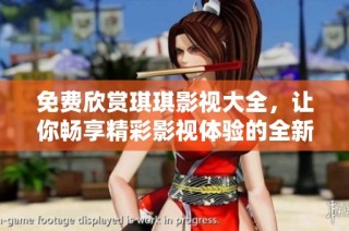 免费欣赏琪琪影视大全，让你畅享精彩影视体验的全新平台推荐