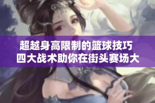 超越身高限制的篮球技巧 四大战术助你在街头赛场大展身手