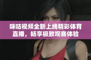 咪咕视频全新上线精彩体育直播，畅享极致观赛体验