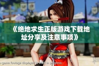 《绝地求生正版游戏下载地址分享及注意事项》