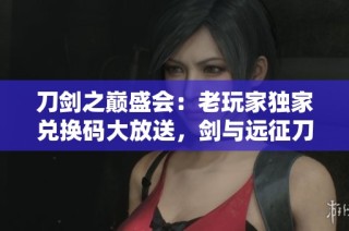 刀剑之巅盛会：老玩家独家兑换码大放送，剑与远征刀塔传奇尽享福利