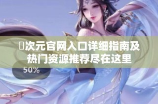 囧次元官网入口详细指南及热门资源推荐尽在这里