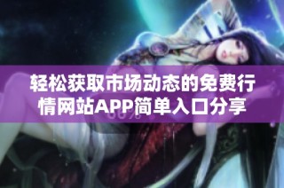 轻松获取市场动态的免费行情网站APP简单入口分享