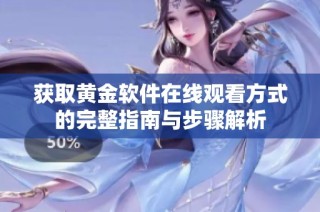 获取黄金软件在线观看方式的完整指南与步骤解析