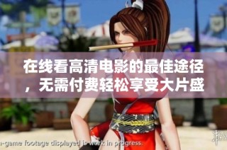 在线看高清电影的最佳途径，无需付费轻松享受大片盛宴