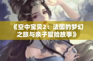《空中宝贝2：法国的梦幻之旅与亲子冒险故事》
