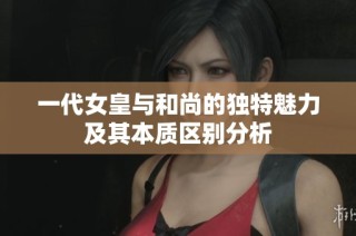一代女皇与和尚的独特魅力及其本质区别分析