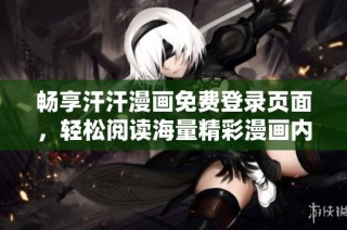 畅享汗汗漫画免费登录页面，轻松阅读海量精彩漫画内容