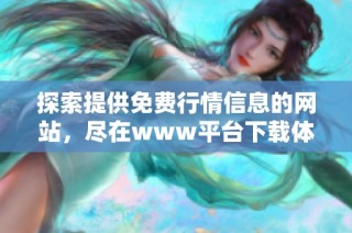 探索提供免费行情信息的网站，尽在www平台下载体验丰富数据服务