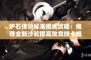 炉石传说标准模式攻略：推荐全新沙驼猎高效竞技卡组组合