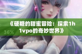 《硬糖的甜蜜冒险：探索1h1vpo的奇妙世界》