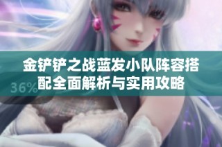 金铲铲之战蓝发小队阵容搭配全面解析与实用攻略