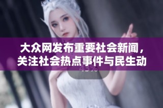 大众网发布重要社会新闻，关注社会热点事件与民生动态