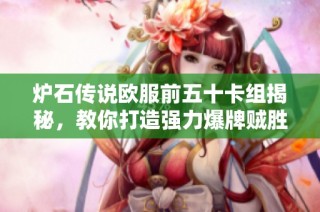 炉石传说欧服前五十卡组揭秘，教你打造强力爆牌贼胜利套路！
