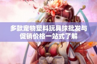 多款宠物塑料玩具球批发与促销价格一站式了解