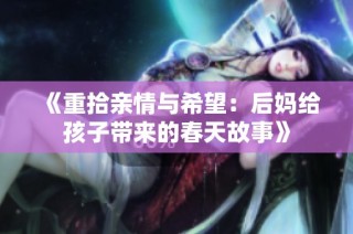 《重拾亲情与希望：后妈给孩子带来的春天故事》
