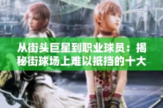 从街头巨星到职业球员：揭秘街球场上难以抵挡的十大绝技
