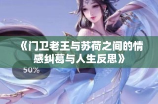 《门卫老王与苏荷之间的情感纠葛与人生反思》