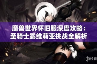 魔兽世界怀旧服深度攻略：圣骑士露维莉亚挑战全解析