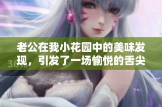 老公在我小花园中的美味发现，引发了一场愉悦的舌尖盛宴