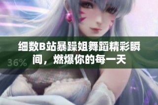 细数B站暴躁姐舞蹈精彩瞬间，燃爆你的每一天