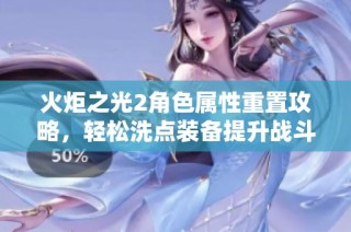 火炬之光2角色属性重置攻略，轻松洗点装备提升战斗力