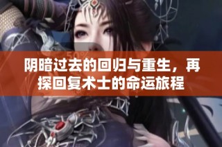 阴暗过去的回归与重生，再探回复术士的命运旅程