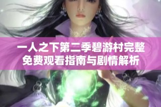 一人之下第二季碧游村完整免费观看指南与剧情解析