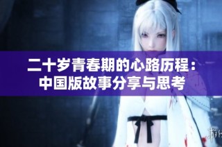 二十岁青春期的心路历程：中国版故事分享与思考