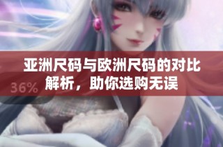 亚洲尺码与欧洲尺码的对比解析，助你选购无误