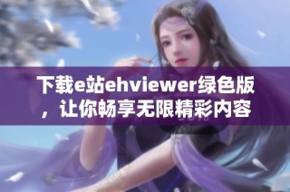 下载e站ehviewer绿色版，让你畅享无限精彩内容